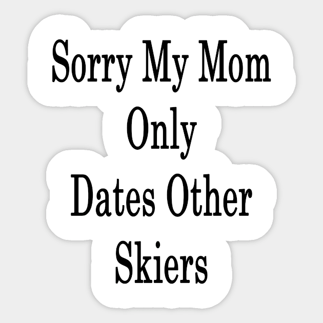 Sorry My Mom Only Dates Others Skiers Sticker by supernova23